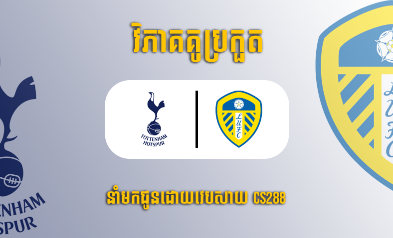 ព្យាករណ៍គូ​ Tottenham vs Leeds ម៉ោង២២ ថ្ងៃទី១២វិច្ឆិកា​